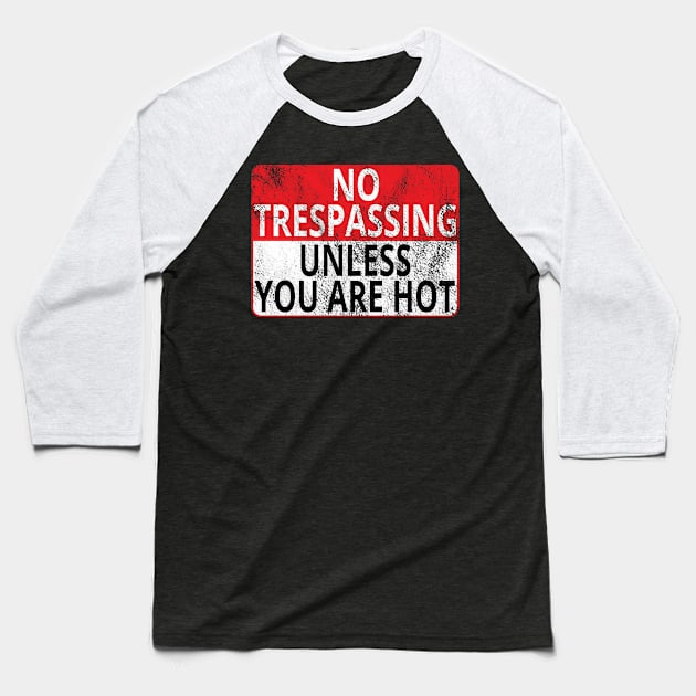 No Trespassing: Unless You Are Hot (Distressed Sign) Baseball T-Shirt by albinochicken